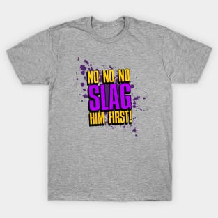 Slag him first! T-Shirt